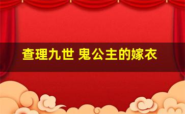 查理九世 鬼公主的嫁衣